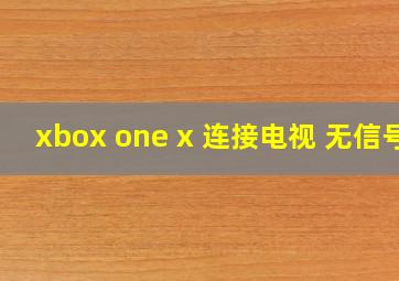 xbox one x 连接电视 无信号